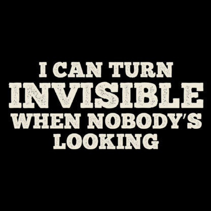 I Can Turn Invisible When Nobody's Looking