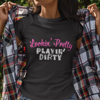 Lookin' Pretty, Playin' Dirty T-Shirt for Women