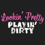 Lookin' Pretty, Playin' Dirty T-Shirt Design