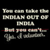 You Can Take the Indian Out of India.. T-Shirt