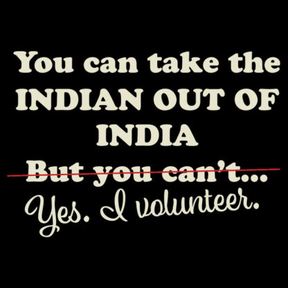 You Can Take the Indian Out of India.. T-Shirt
