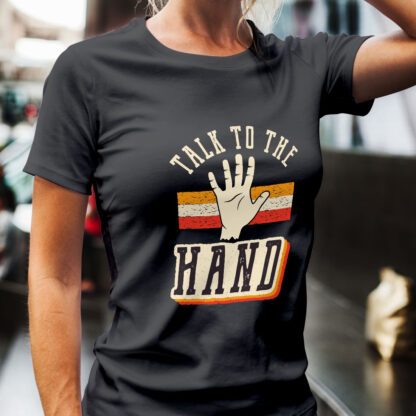 Talk to the Hand Women's T-Shirt