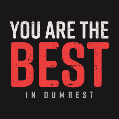 You are the Best in Dumbest T-Shirt Design