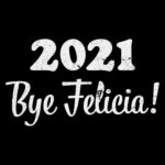 2021 Bye Felicia! T-Shirt Design