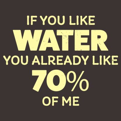 If You Like Water, You Already Like 70% of Me T-Shirt Design