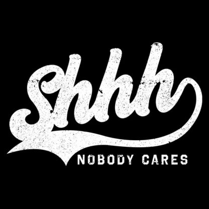 Shhh Nobody Cares T-Shirt Design
