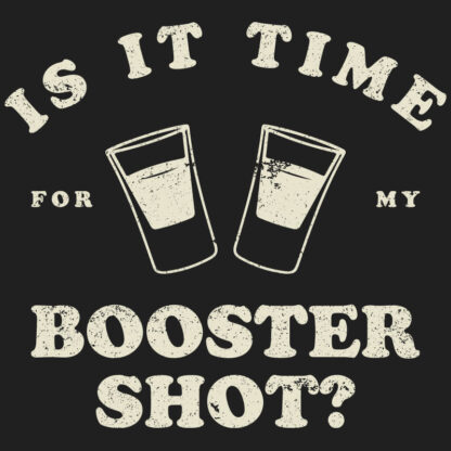 Is it Time for My Booster Shot? T-Shirt