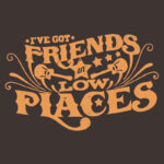 I've Got Friends in Low Places T-Shirt Design