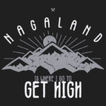 Nagaland is Where I Go to Get High T-Shirt