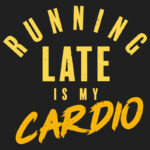 Running Late is My Cardio T-Shirt Design