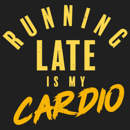 Running Late is My Cardio T-Shirt Design