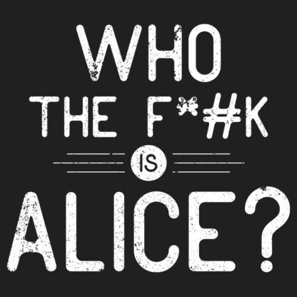 Who the F%#K is Alice? T-Shirt Design