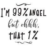 99 Percent Angel. But oh, that 1%