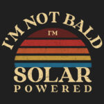 I'm Not Bald. I'm Solar Powered T-shirt for Bald Men.