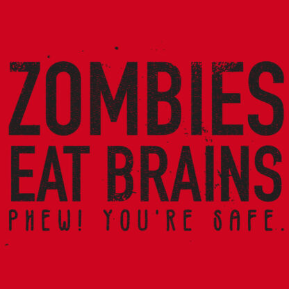 Zombies Eat Brains. Phew! You're Safe. T-Shirt.
