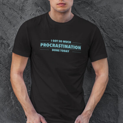 I Got So Much Procrastination Done Today T-Shirt