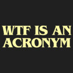 WTF Is an Acronym T-Shirt Design