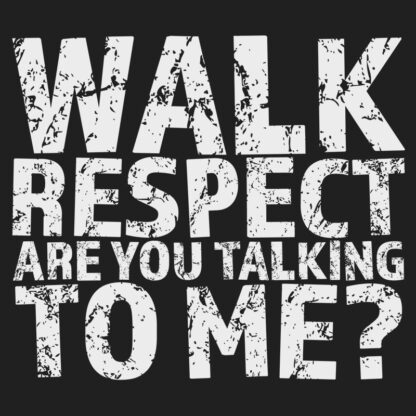 Walk, Respect. Are You Talking to Me? T-Shirt Design