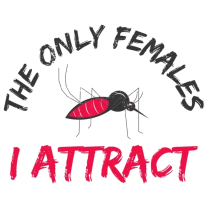 The Only Females I Attract 🦟 T-Shirt Design