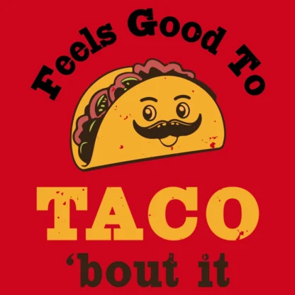 Feels Good to Taco 'Bout It T-Shirt Design