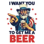 I Want You To Get Me A Beer - Uncle Sam T-shirt - Design